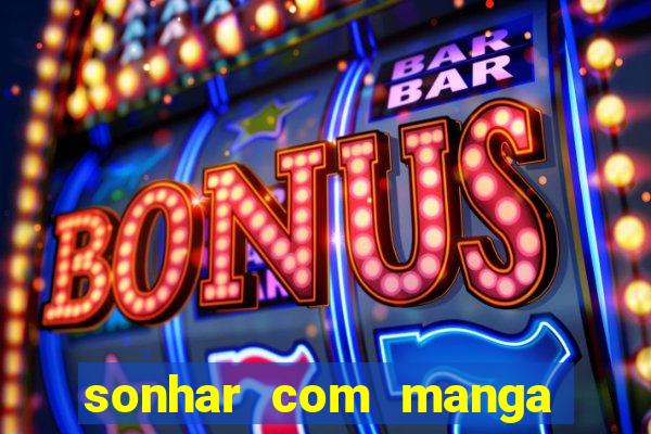 sonhar com manga no jogo do bicho